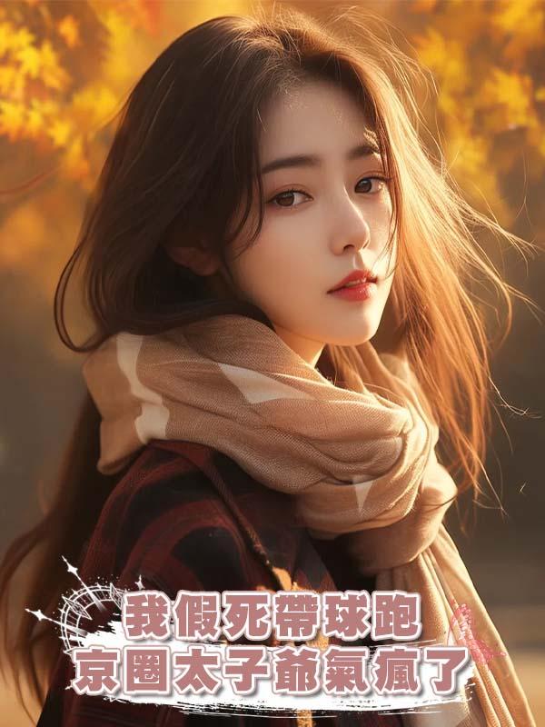我假死帶球跑,京圈太子爺氣瘋了