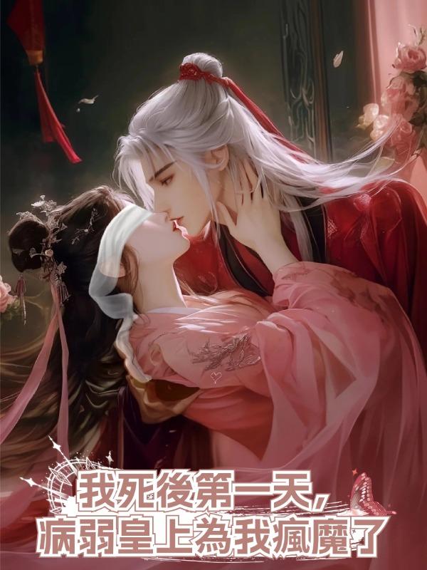 我死後第一天,病弱皇上為我瘋魔了
