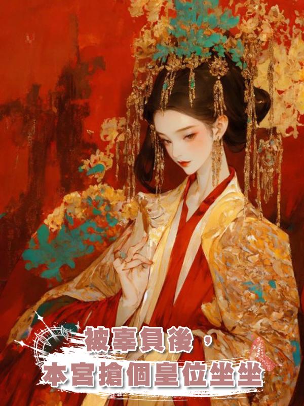 被辜負後,本宮搶個皇位坐坐