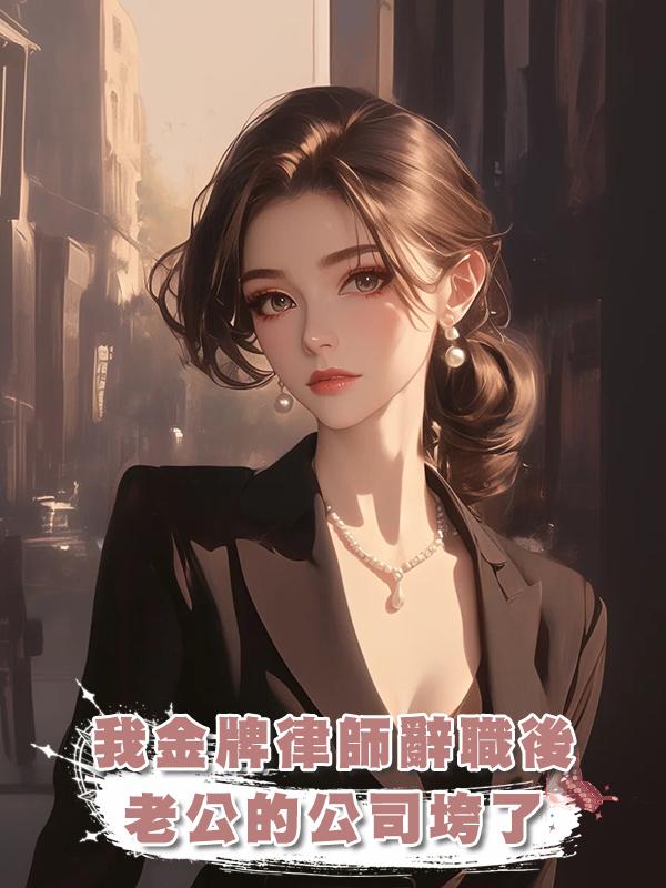 我金牌律師辭職後,老公的公司垮了