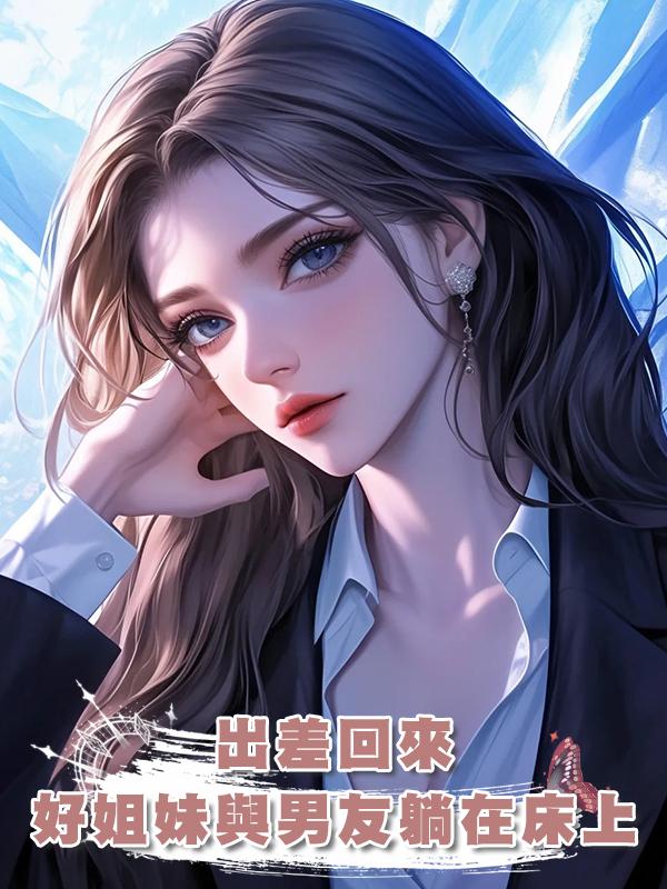 出差回來,發現好姐妹與男友躺在一張床上,還利用我來賺錢。
