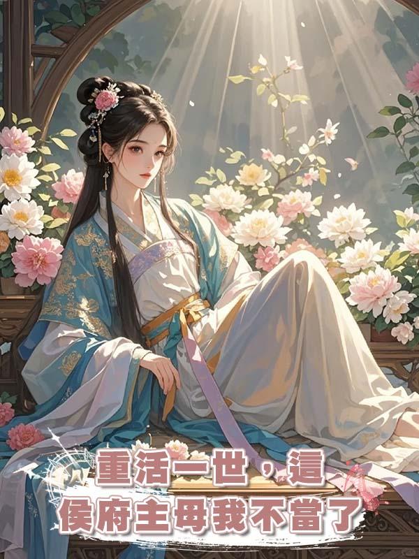 重活一世,這侯府主母我不當了