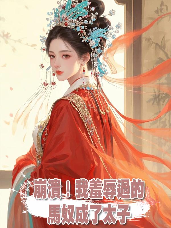 崩潰!我羞辱過的馬奴成了太子