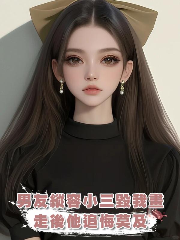 男友縱容小三毀我畫,走後他追悔莫及